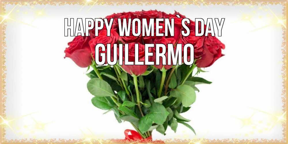 Greetings card с именем, Guillermo happy women`s day самый огромный букет для милых дам Greetings with text for free download 